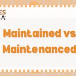 Maintained vs Maintenanced: Meaning And Differences