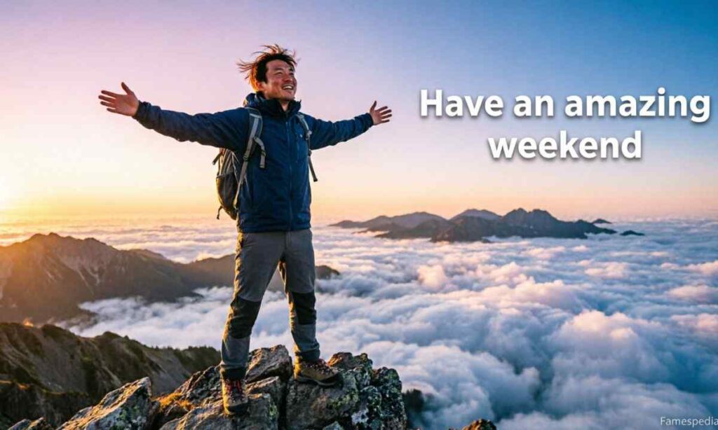 Have an amazing weekend