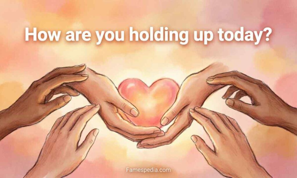 How are you holding up today