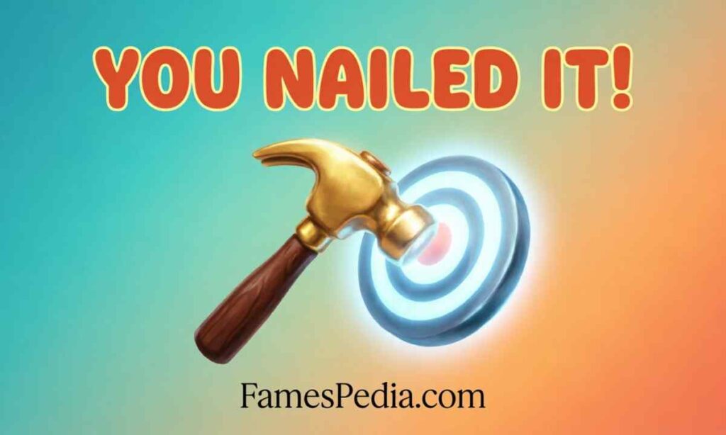 You Nailed It!